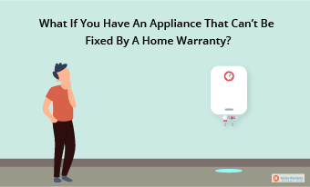 What If You Have An Appliance That Can’t Be Fixed By A Home Warranty?